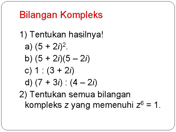 Bilangan Kompleks 1) Tentukan hasilnya! a) (5 + 2 i)2. b) (5 + 2