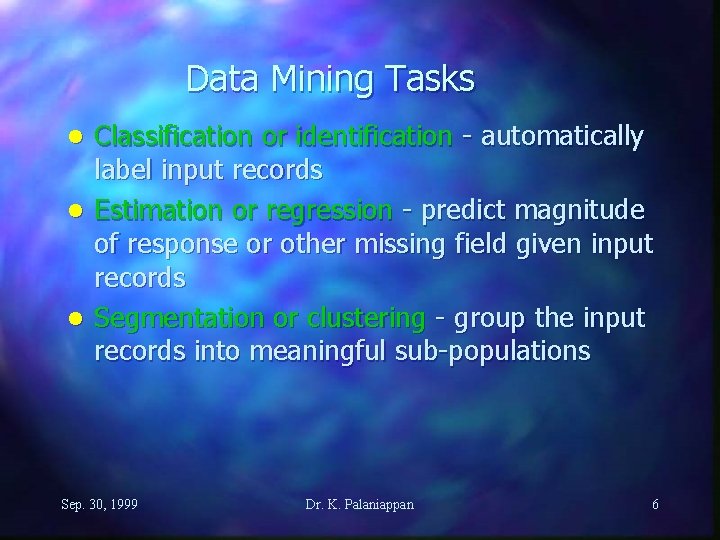 Data Mining Tasks Classification or identification - automatically label input records l Estimation or