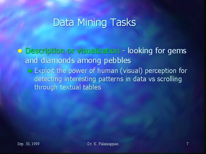 Data Mining Tasks l Description or visualization - looking for gems and diamonds among