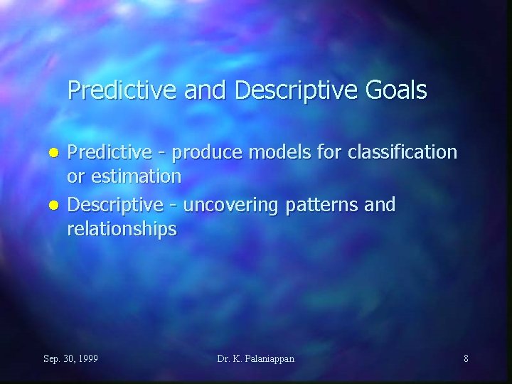 Predictive and Descriptive Goals Predictive - produce models for classification or estimation l Descriptive
