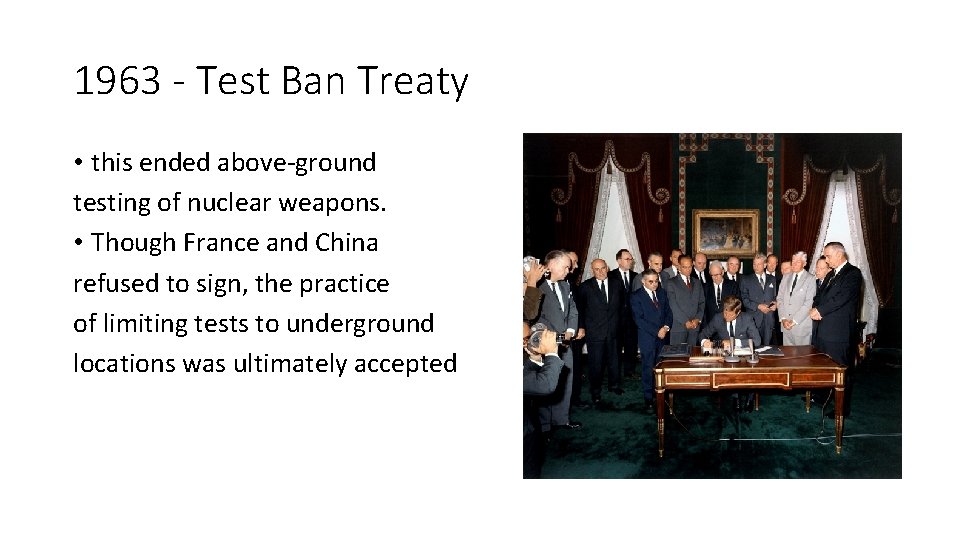 1963 - Test Ban Treaty • this ended above-ground testing of nuclear weapons. •