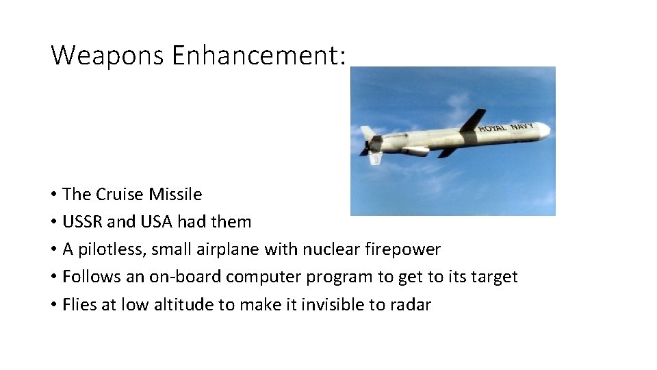 Weapons Enhancement: • The Cruise Missile • USSR and USA had them • A