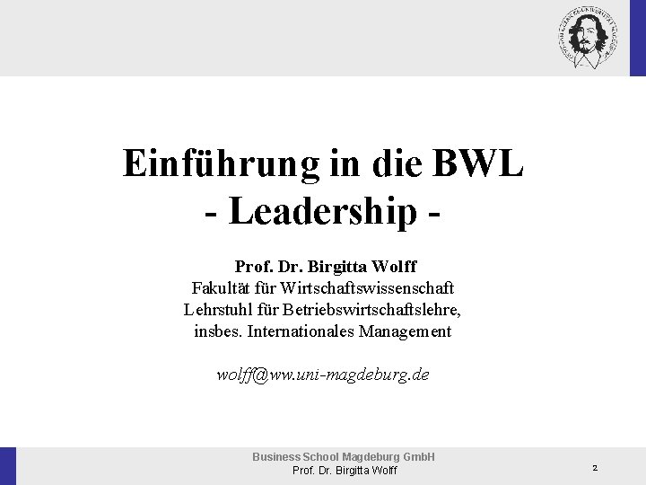 Einführung in die BWL - Leadership Prof. Dr. Birgitta Wolff Fakultät für Wirtschaftswissenschaft Lehrstuhl