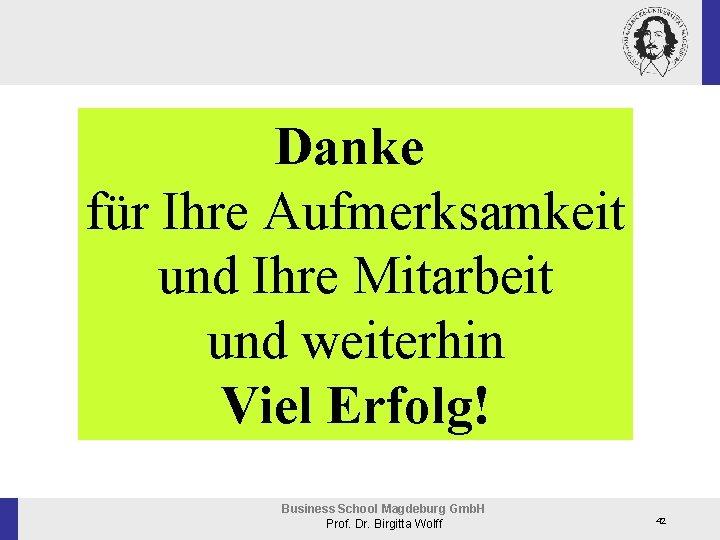 Danke für Ihre Aufmerksamkeit und Ihre Mitarbeit und weiterhin Viel Erfolg! Business School Magdeburg