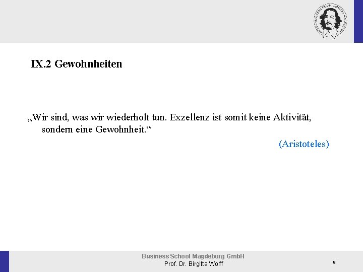 IX. 2 Gewohnheiten „Wir sind, was wir wiederholt tun. Exzellenz ist somit keine Aktivität,