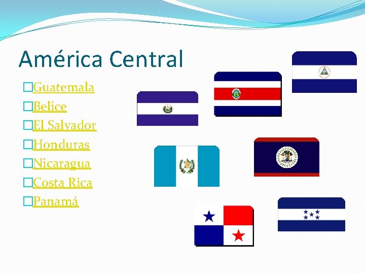 América Central �Guatemala �Belice �El Salvador �Honduras �Nicaragua �Costa Rica �Panamá 