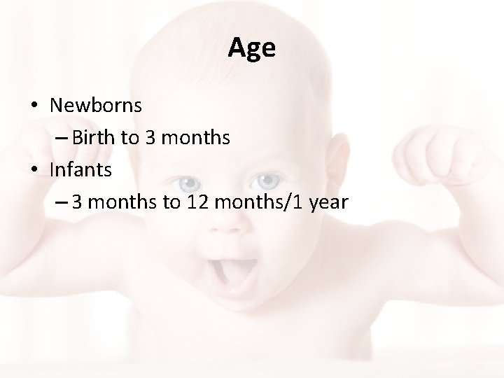 Age • Newborns – Birth to 3 months • Infants – 3 months to Age • Newborns – Birth to 3 months • Infants – 3 months to