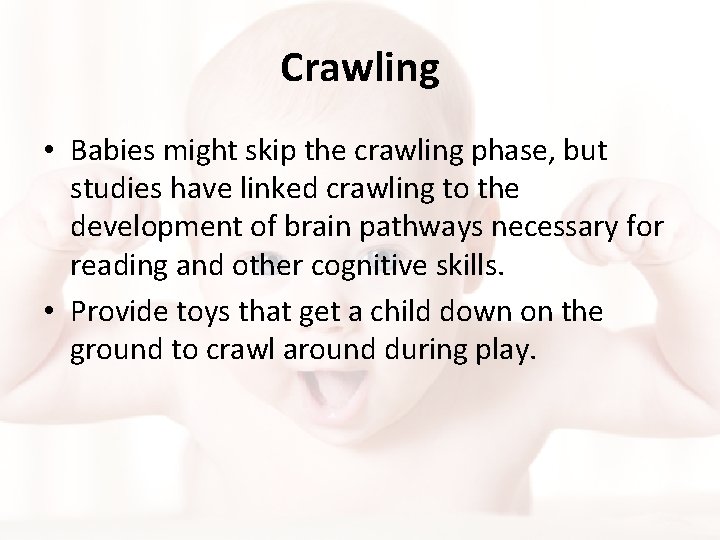 Crawling • Babies might skip the crawling phase, but studies have linked crawling to Crawling • Babies might skip the crawling phase, but studies have linked crawling to