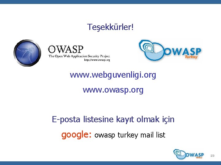 Teşekkürler! www. webguvenligi. org www. owasp. org E-posta listesine kayıt olmak için google: owasp