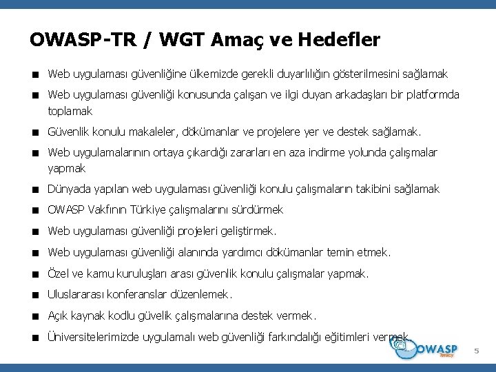 OWASP-TR / WGT Amaç ve Hedefler Web uygulaması güvenliğine ülkemizde gerekli duyarlılığın gösterilmesini sağlamak