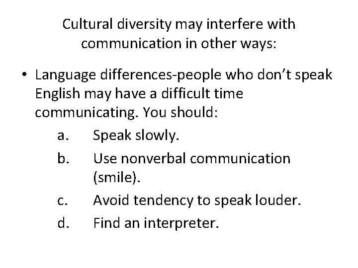 Cultural diversity may interfere with communication in other ways: • Language differences-people who don’t