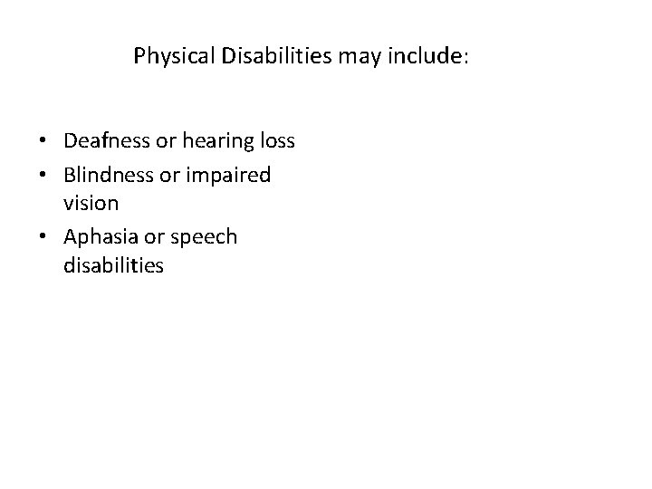 Physical Disabilities may include: • Deafness or hearing loss • Blindness or impaired vision