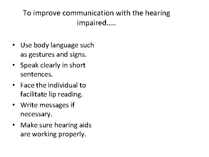 To improve communication with the hearing impaired…. . • Use body language such as