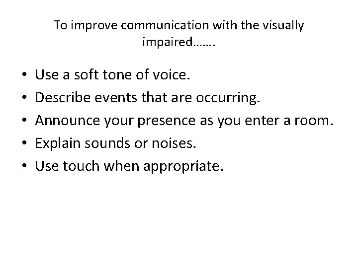 To improve communication with the visually impaired……. • • • Use a soft tone