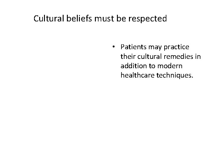 Cultural beliefs must be respected • Patients may practice their cultural remedies in addition