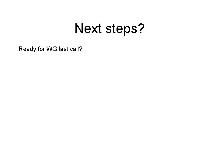 Next steps? Ready for WG last call? 