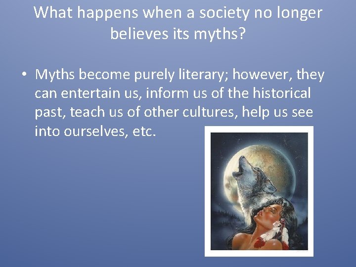 What happens when a society no longer believes its myths? • Myths become purely