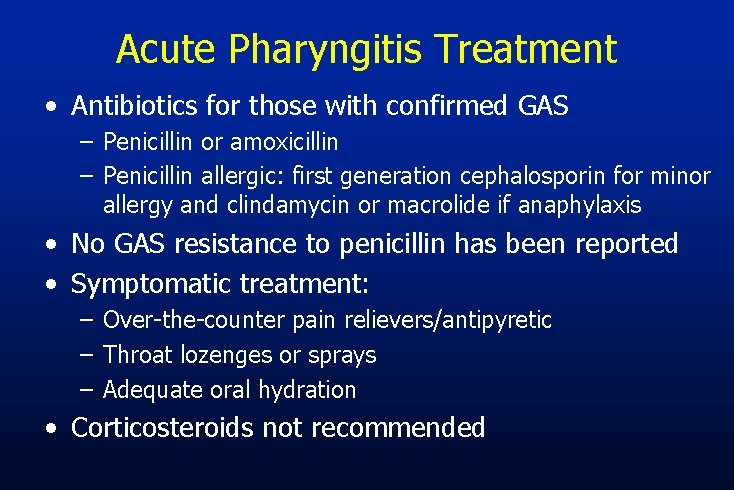 Acute Pharyngitis Treatment • Antibiotics for those with confirmed GAS – Penicillin or amoxicillin