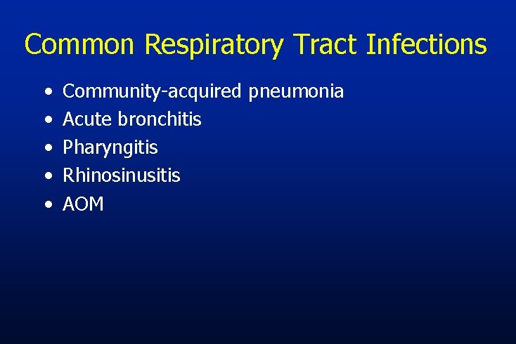 Common Respiratory Tract Infections • • • Community-acquired pneumonia Acute bronchitis Pharyngitis Rhinosinusitis AOM