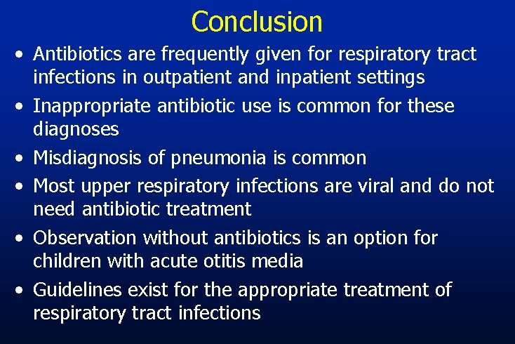 Conclusion • Antibiotics are frequently given for respiratory tract infections in outpatient and inpatient