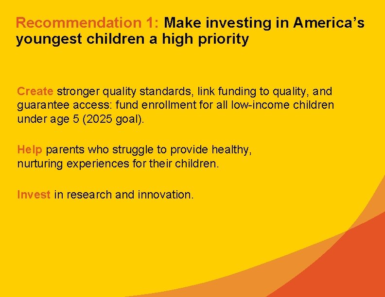 Recommendation 1: Make investing in America’s youngest children a high priority Create stronger quality