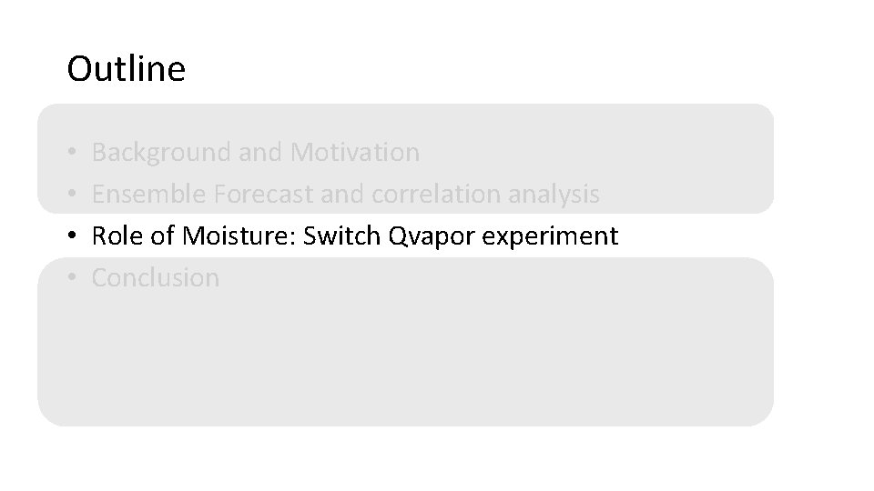 Outline • • Background and Motivation Ensemble Forecast and correlation analysis Role of Moisture: