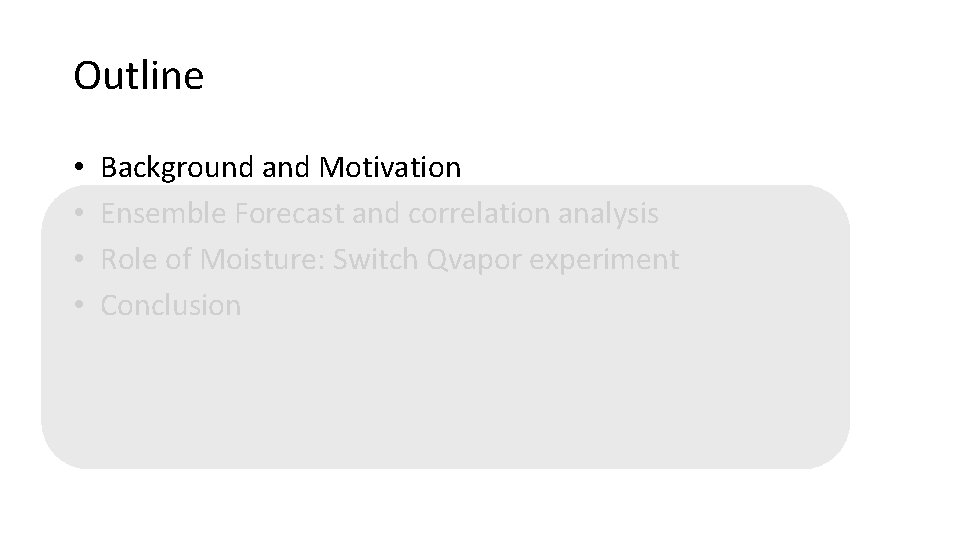 Outline • • Background and Motivation Ensemble Forecast and correlation analysis Role of Moisture: