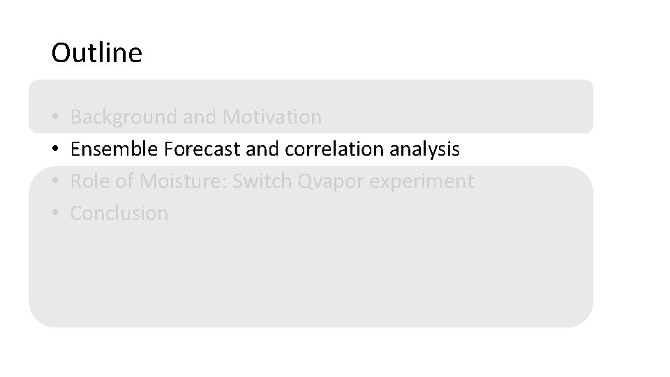 Outline • • Background and Motivation Ensemble Forecast and correlation analysis Role of Moisture:
