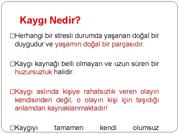 Kaygı Nedir? �Herhangi bir stresli durumda yaşanan doğal bir duygudur ve yaşamın doğal bir