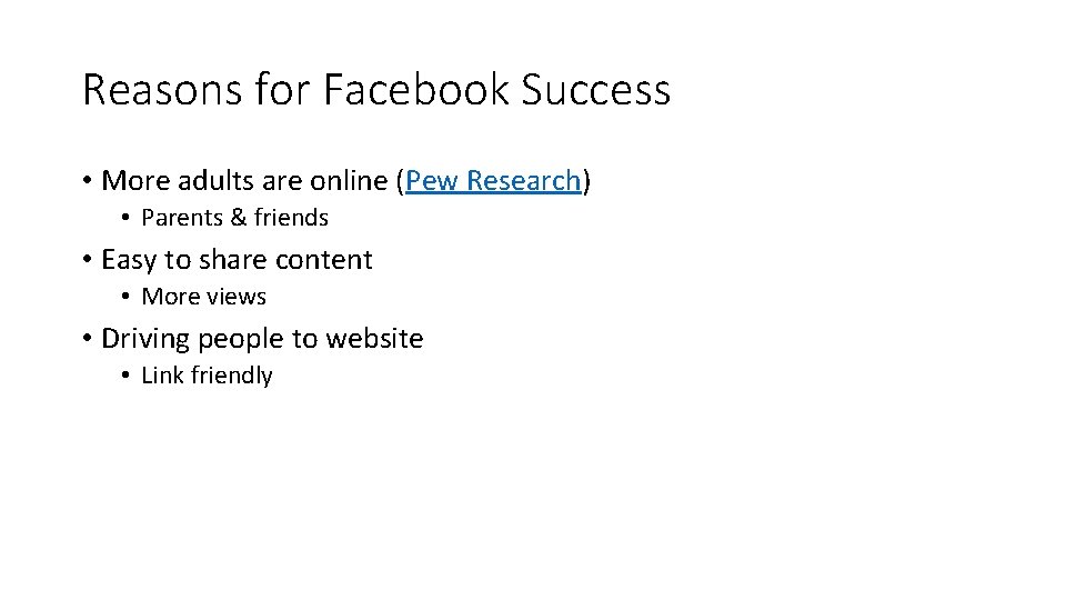 Reasons for Facebook Success • More adults are online (Pew Research) • Parents &