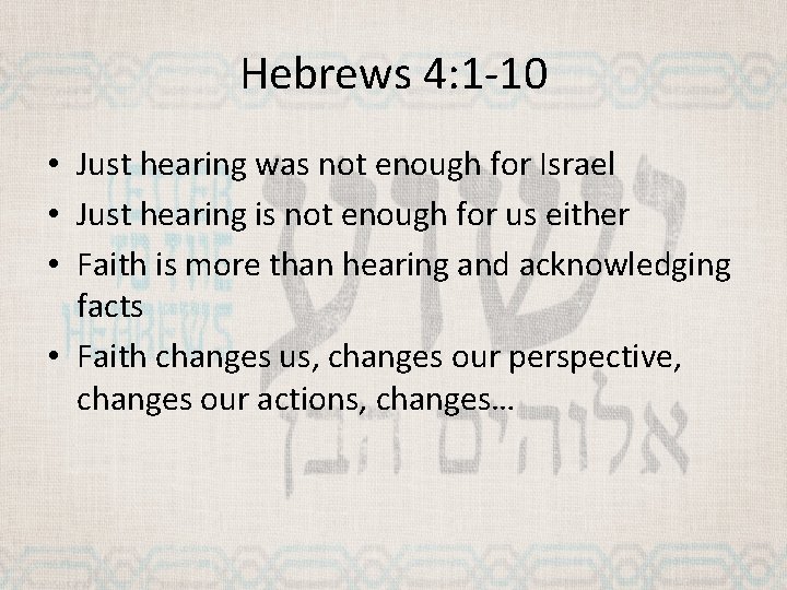 Hebrews 4: 1 -10 • Just hearing was not enough for Israel • Just