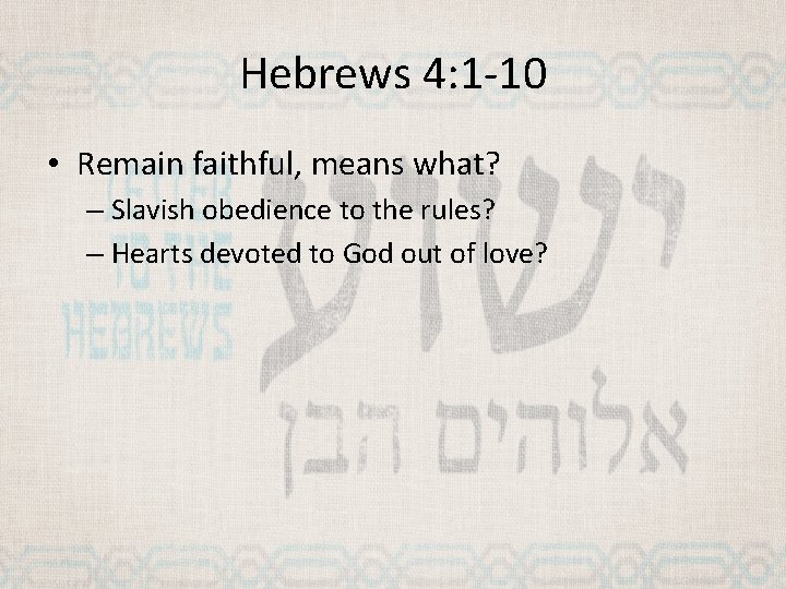 Hebrews 4: 1 -10 • Remain faithful, means what? – Slavish obedience to the