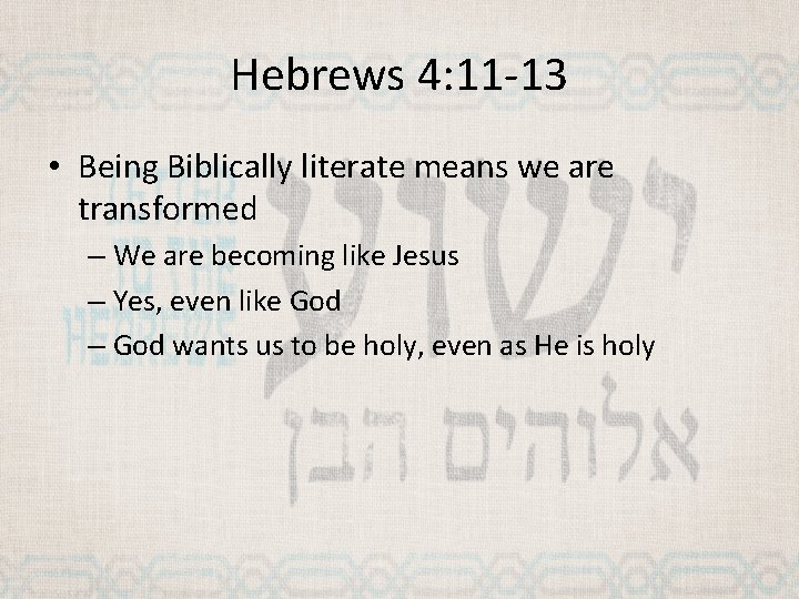 Hebrews 4: 11 -13 • Being Biblically literate means we are transformed – We
