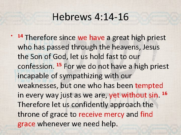 Hebrews 4: 14 -16 Therefore since we have a great high priest who has