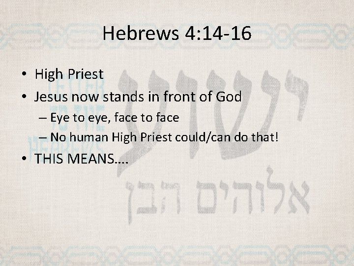 Hebrews 4: 14 -16 • High Priest • Jesus now stands in front of