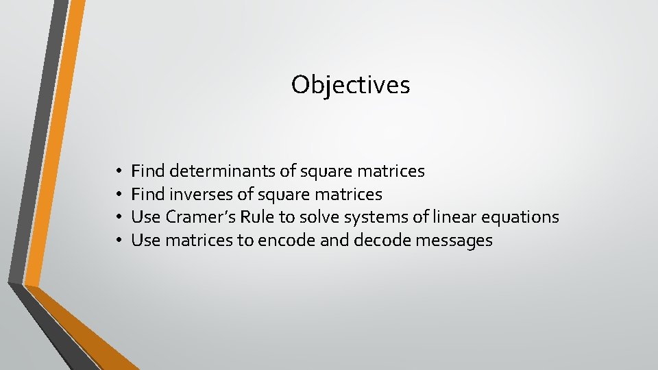 Objectives • • Find determinants of square matrices Find inverses of square matrices Use