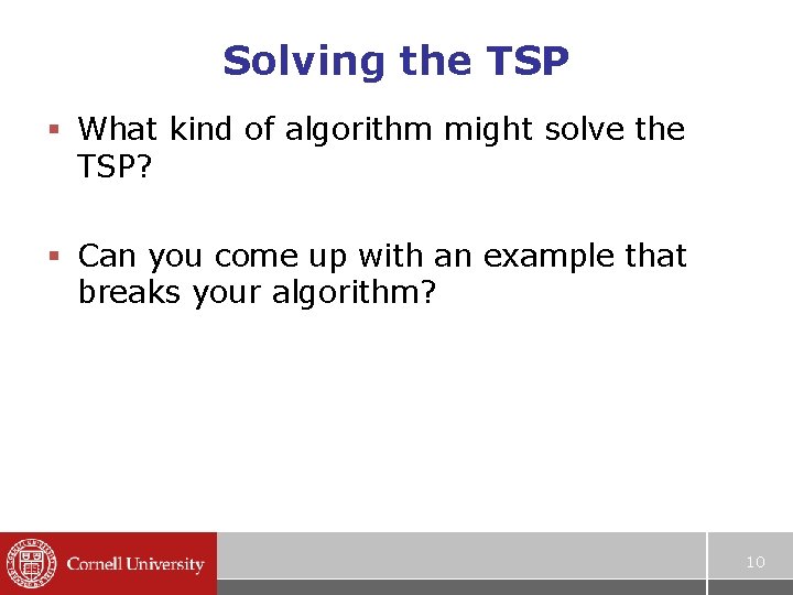 Solving the TSP § What kind of algorithm might solve the TSP? § Can