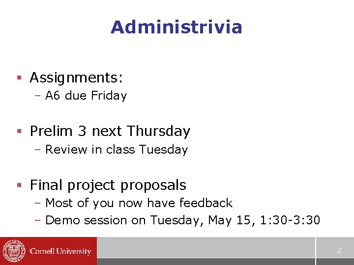 Administrivia § Assignments: – A 6 due Friday § Prelim 3 next Thursday –