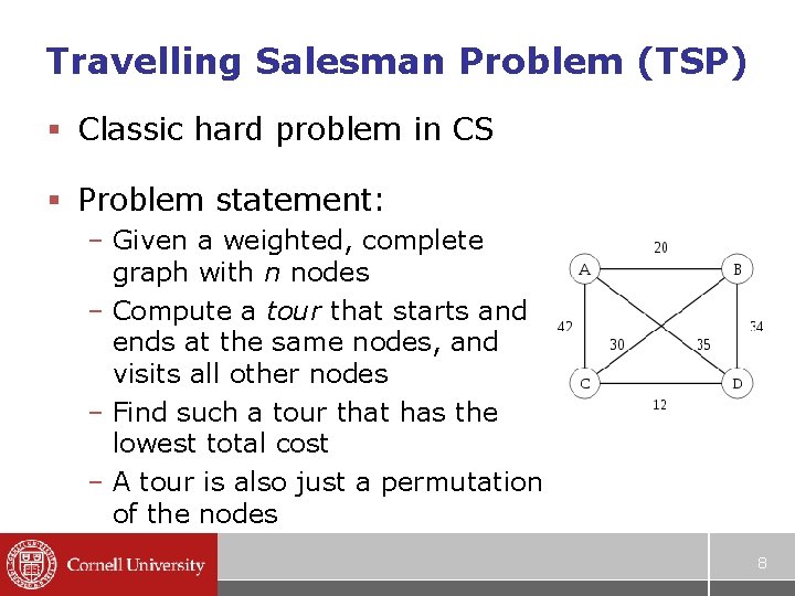 Travelling Salesman Problem (TSP) § Classic hard problem in CS § Problem statement: –