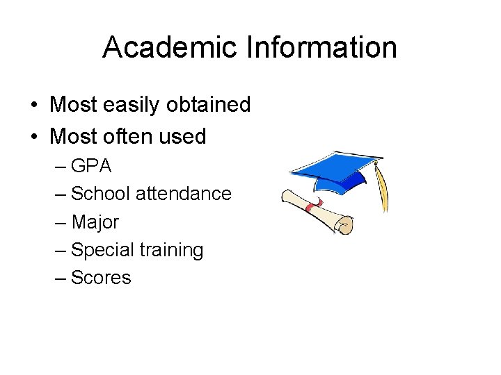 Academic Information • Most easily obtained • Most often used – GPA – School