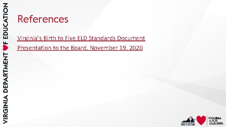 References Virginia’s Birth to Five ELD Standards Document Presentation to the Board, November 19,