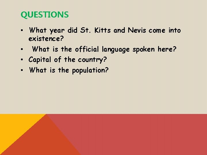QUESTIONS • What year did St. Kitts and Nevis come into existence? • What