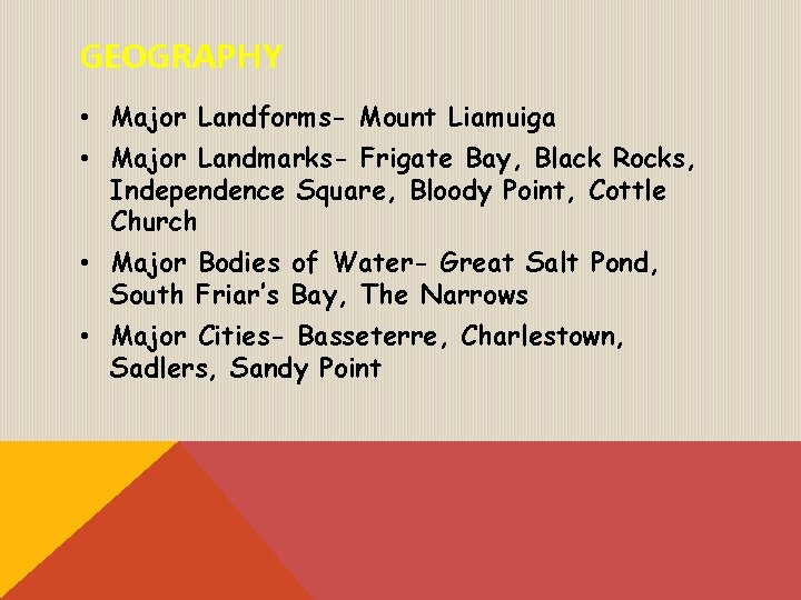 GEOGRAPHY • Major Landforms- Mount Liamuiga • Major Landmarks- Frigate Bay, Black Rocks, Independence