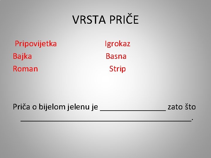 VRSTA PRIČE Pripovijetka Bajka Roman Igrokaz Basna Strip Priča o bijelom jelenu je ________