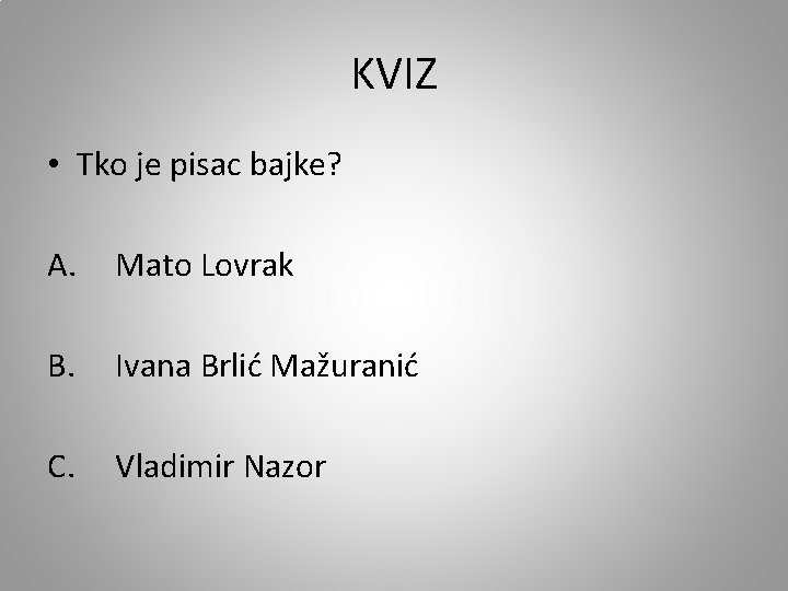 KVIZ • Tko je pisac bajke? A. Mato Lovrak B. Ivana Brlić Mažuranić C.