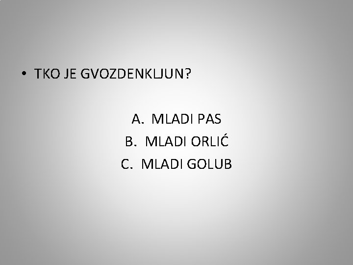  • TKO JE GVOZDENKLJUN? A. MLADI PAS B. MLADI ORLIĆ C. MLADI GOLUB