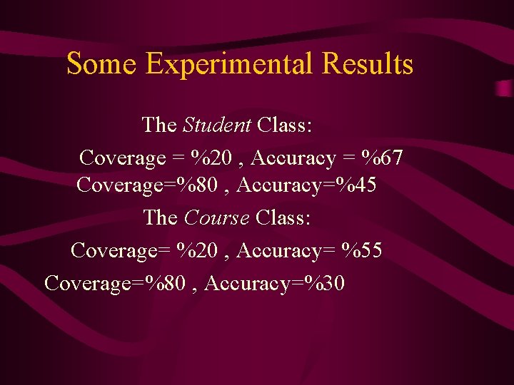 Some Experimental Results The Student Class: Coverage = %20 , Accuracy = %67 Coverage=%80