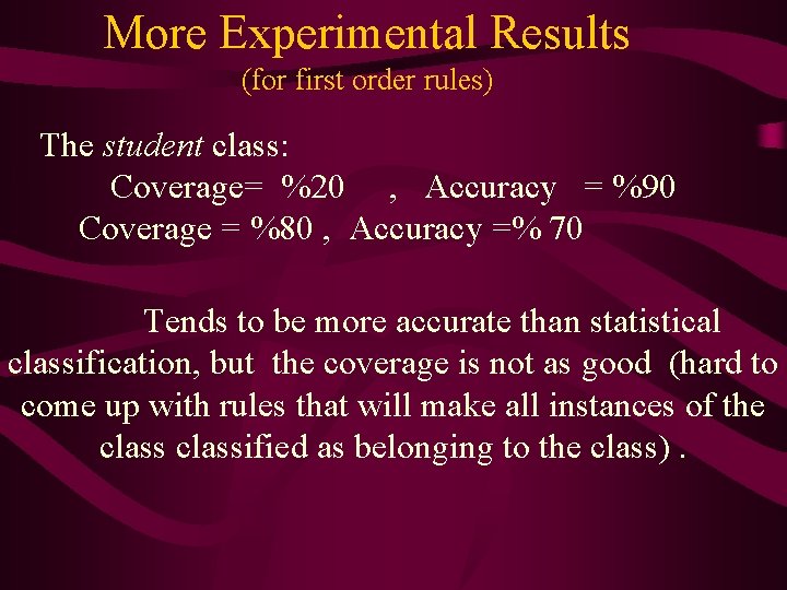More Experimental Results (for first order rules) The student class: Coverage= %20 , Accuracy