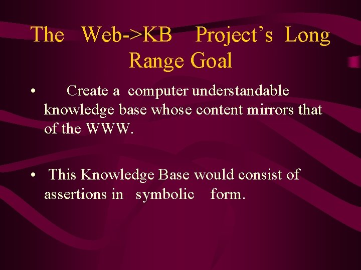 The Web->KB Project’s Long Range Goal • Create a computer understandable knowledge base whose