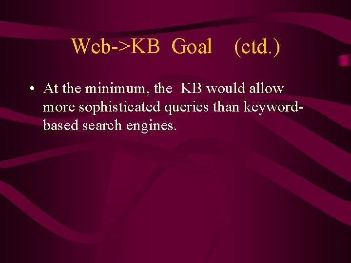 Web->KB Goal (ctd. ) • At the minimum, the KB would allow more sophisticated